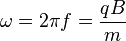 \omega = 2 \pi f = \frac{q B}{m}