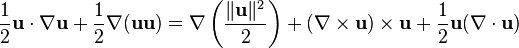  \frac{1}{2} \mathbf{u} \cdot \nabla \mathbf{u} + \frac{1}{2} \nabla (\mathbf{u} \mathbf{u}) = \nabla \left( \frac{\|\mathbf{u}\|^2}{2} \right)  + \left( \nabla \times \mathbf{u} \right) \times \mathbf{u} + \frac{1}{2} \mathbf{u} (\nabla \cdot \mathbf{u}) 