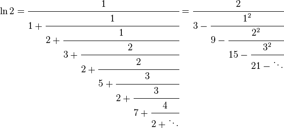  \ln 2 = \cfrac{1} {1+\cfrac{1} {2+\cfrac{1} {3+\cfrac{2} {2+\cfrac{2} {5+\cfrac{3} {2+\cfrac{3} {7+\cfrac{4} {2+\ddots}}}}}}}}
= \cfrac{2} {3-\cfrac{1^2} {9-\cfrac{2^2} {15-\cfrac{3^2} {21-\ddots}}}} 