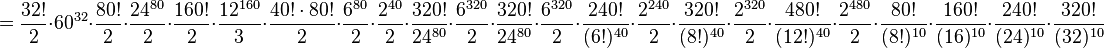 = \frac{32!}{2}\cdot 60^{32}\cdot \frac{80!}{2}\cdot \frac{24^{80}}{2}\cdot \frac{160!}{2} \cdot \frac{12^{160}}{3} \cdot \frac{40!\cdot 80!}{2} \cdot \frac{6^{80}}{2}\cdot \frac{2^{40}}{2} \cdot \frac{320!}{24^{80}} \cdot \frac{6^{320}}{2} \cdot \frac{320!}{24^{80}} \cdot \frac{6^{320}}{2} \cdot \frac{240!}{(6!)^{40}} \cdot \frac{2^{240}}{2} \cdot \frac{320!}{(8!)^{40}} \cdot \frac{2^{320}}{2} \cdot \frac{480!}{(12!)^{40}} \cdot \frac{2^{480}}{2} \cdot \frac{80!}{(8!)^{10}} \cdot \frac{160!}{(16)^{10}} \cdot \frac{240!}{(24)^{10}} \cdot \frac{320!}{(32)^{10}}