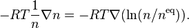 - RT \frac{1}{n}\nabla n=- RT \nabla (\ln(n/n^{\rm eq})).