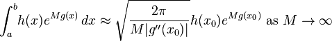 \int_a^b\! h(x) e^{M g(x)}\, dx\approx \sqrt{\frac{2\pi}{M|g''(x_0)|}} h(x_0) e^{M g(x_0)}  \text { as } M\to\infty \,