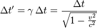  \Delta t' = \gamma \, \Delta t = \frac{\Delta t}{\sqrt{1-\frac{v^2}{c^2}}} \,