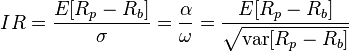 IR = \frac{E[R_p-R_b]}{\sigma} = \frac{\alpha}{\omega} = \frac{E[R_p-R_b]}{\sqrt{\mathrm{var}[R_p-R_b]}}