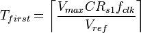 T_{first} = \left \lceil \dfrac {V_{max} C R_{s1} f_{clk}} {V_{ref}} \right \rceil