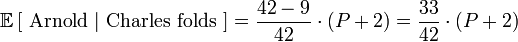 \mathbb{E}\left[\mbox{ Arnold }|\mbox{ Charles folds }\right] = \frac{42-9}{42} \cdot (P+2) = \frac{33}{42} \cdot (P+2)