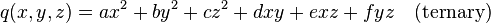 q(x,y,z) = ax^2 + by^2 + cz^2 + dxy + exz + fyz \quad\textrm{(ternary)} 