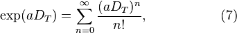 
\exp(a D_T) = \sum_{n=0}^\infty \frac{(a D_T)^n}{n!}, \ \ \ \ \ \ \ \ \ \ \ \ \ \ \ \ (7)
