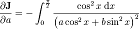 \frac{\partial \textbf J}{\partial a}=-\int_0^{\frac{\pi}{2}} \frac{\cos^2 x\;\mathrm{d}x}{\left(a\cos^2 x+b \sin^2 x\right)^2}