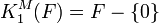  K_1^M (F)=F -\{0\} 