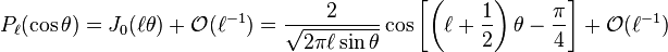 
P_{\ell}(\cos \theta)
=
J_0(\ell\theta) + \mathcal{O}(\ell^{-1})
=
\frac{2}{\sqrt{2\pi \ell \sin \theta}}\cos\left[\left(\ell + \frac{1}{2}\right)\theta - \frac{\pi}{4}\right]
+ \mathcal{O}(\ell^{-1})
