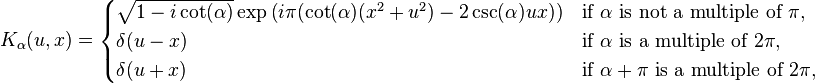 K_\alpha (u, x) = \begin{cases}\sqrt{1-i\cot(\alpha)} \exp \left(i \pi (\cot(\alpha)(x^2+ u^2) -2 \csc(\alpha) u x) \right) & \mbox{if } \alpha \mbox{ is not a multiple of }\pi, \\
\delta (u - x) & \mbox{if } \alpha \mbox{ is a multiple of } 2\pi, \\
\delta (u + x) & \mbox{if } \alpha+\pi \mbox{ is a multiple of } 2\pi, \\
\end{cases}