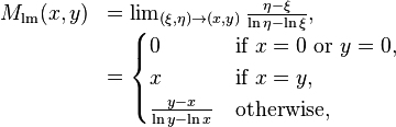 
\begin{array}{ll}
M_{\text{lm}}(x,y)
&=
\lim_{(\xi,\eta)\to(x,y)} \frac{\eta - \xi}{\ln \eta - \ln \xi},
\\
&=
\begin{cases}
0 & \text{if }x=0 \text{ or } y=0 ,\\
x & \text{if }x=y ,\\
\frac{y - x}{\ln y - \ln x} & \text{otherwise,}
\end{cases}
\end{array}
