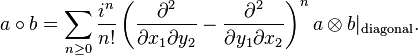 a\circ b= \sum_{n\ge 0} {i^n\over n!} \left({\partial^2\over \partial x_1\partial y_2} -{\partial^2\over \partial y_1\partial x_2}\right)^n a\otimes b|_{\mathrm{diagonal}}.