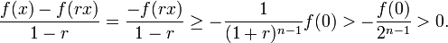 \displaystyle{{f(x)-f(rx)\over 1-r}={-f(rx)\over 1-r} \ge -{1\over (1+r)^{n-1}} f(0)> -{ f(0)\over 2^{n-1}} >0.}