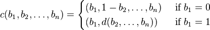 c(b_1,b_2,\ldots,b_n) = \begin{cases} (b_1, 1-b_2, \ldots, b_n) & \text{ if } b_1=0\\ (b_1, d(b_2,\ldots, b_n))&\text{ if } b_1=1 \end{cases}