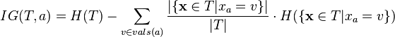 IG(T,a) = H(T)-\sum_{v\in vals(a)}\frac{|\{\textbf{x}\in T|x_a=v\}|}{|T|} \cdot H(\{\textbf{x}\in T|x_a=v\}) 