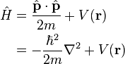  \begin{align}\hat{H} & = \frac{\hat{\mathbf{p}}\cdot\hat{\mathbf{p}}}{2m} + V(\mathbf{r}) \\
& = -\frac{\hbar^2}{2m}\nabla^2 + V(\mathbf{r}) 
\end{align}