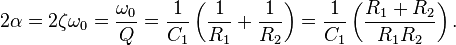  2 \alpha  = 2 \zeta \omega_0 = \frac{\omega_0}{Q} = \frac{1}{C_1} \left( \frac{1}{R_1} + \frac{1}{R_2} \right)  
= { 1 \over C_1 } \left( {  R_1 + R_2  \over  R_1 R_2  }  \right) .\,