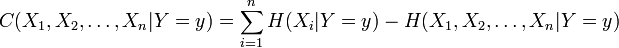 C(X_1,X_2,\ldots,X_n|Y=y) = \sum_{i=1}^n H(X_i|Y=y) - H(X_1, X_2, \ldots, X_n|Y=y)