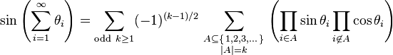  \sin\left(\sum_{i=1}^\infty \theta_i\right)
=\sum_{\text{odd}\  k \ge 1} (-1)^{(k-1)/2}
\sum_{\begin{smallmatrix} A \subseteq \{\,1,2,3,\dots\,\} \\ \left|A\right| = k\end{smallmatrix}}
\left(\prod_{i \in A} \sin\theta_i \prod_{i \not \in A} \cos\theta_i\right) 