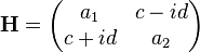  \mathbf{H} = \begin{pmatrix} a_1 & c-id\\ c+id & a_2\end{pmatrix}