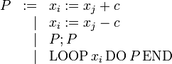 \begin{array}{lrl}
 P & := & x_i := x_j + c \\
   &   | & x_i := x_j - c \\
   &   | & P;P \\
   &   | & \mathrm{LOOP} \, x_i \, \mathrm{DO} \, P \, \mathrm{END}
\end{array}
