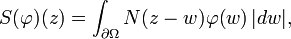 \displaystyle{S(\varphi)(z)=\int_{\partial\Omega} N(z-w)\varphi(w)\,|dw|,}