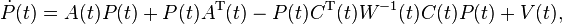  \dot{P}(t) = A(t)P(t)+P(t)A^\mathrm T(t)-P(t)C^\mathrm T(t){\mathbf{}}W^{-1}(t)
C(t)P(t)+V(t),