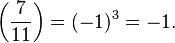 \left(\frac
{7}{11}\right) = (-1)^3 = -1.