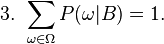 \text{3. }\sum_{\omega \in \Omega} {P(\omega|B)} = 1.