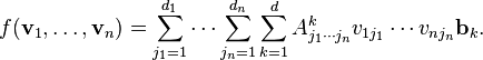 f(\textbf{v}_1,\ldots,\textbf{v}_n) = \sum_{j_1=1}^{d_1} \cdots \sum_{j_n=1}^{d_n} \sum_{k=1}^{d} A_{j_1\cdots j_n}^k v_{1j_1}\cdots v_{nj_n} \textbf{b}_k.