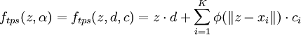 
	f_{tps}(z, \alpha) = f_{tps}(z, d, c) = z\cdot d + \sum_{i = 1}^K \phi(\| z - x_i\|)\cdot c_i	
