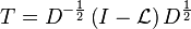 T=D^{-\frac12} \left(I-\mathcal{L}\right) D^{\frac12}