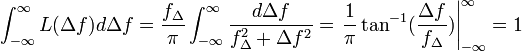 \int_{-\infty}^{\infty}L(\Delta f)d\Delta f = \frac{f_\Delta}{\pi}\int_{-\infty}^{\infty}\frac{d\Delta f}{f_\Delta^2 + \Delta f^2} = \left.\frac{1}{\pi}\tan^{-1}(\frac{\Delta f}{f_\Delta})\right|_{-\infty}^{\infty}= 1