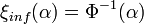 \xi_{inf}(\alpha)=\Phi^{-1}(\alpha)