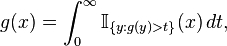  g(x) = \int_0^\infty \mathbb{I}_{\{y: g(y)>t\}}(x) \, dt,