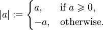 |a|:=\begin{cases}a, & \text{if }a\geqslant0,\\ -a, & \text{otherwise}.\end{cases}