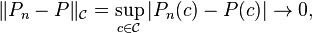 \|P_n-P\|_\mathcal{C}=\sup_{c\in\mathcal{C}}|P_n(c)-P(c)|\to 0,