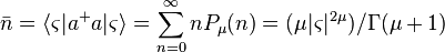 
\bar n=\langle \varsigma |a^{+}a|\varsigma \rangle =\sum\limits_{n=0}^\infty nP_\mu
(n)=(\mu |\varsigma |^{2\mu })/\Gamma (\mu +1)
