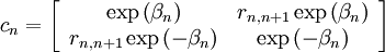 c_{n}=\left[\begin{array}{cc}
\exp\left(\beta_{n}\right) & r_{n,n+1}\exp\left(\beta_{n}\right)\\
r_{n,n+1}\exp\left(-\beta_{n}\right) & \exp\left(-\beta_{n}\right)\end{array}\right]