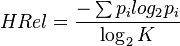  HRel = \frac{ - \sum p_i log_2 p_i }{ \log_2 K } 