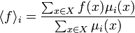 \langle f\rangle_i = \frac{\sum _{x\in X}f(x)\mu_i(x)}{\sum_{x\in X}\mu_i(x)} 