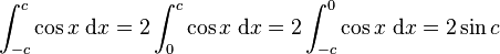 \int_{{-c}}^{{c}}\cos {x}\;\mathrm{d}x = 2\int_{{0}}^{{c}}\cos {x}\;\mathrm{d}x = 2\int_{{-c}}^{{0}}\cos {x}\;\mathrm{d}x = 2\sin {c} \!