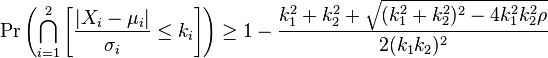  \Pr\left( \bigcap_{i=1}^2 \left[ \frac{|X_i - \mu_i|}{\sigma_i} \le k_i \right] \right) \ge 1 - \frac{k_1^2 + k_2^2 + \sqrt{ ( k_1^2 + k_2^2 )^2 - 4 k_1^2 k_2^2 \rho}}{2( k_1 k_2)^2} 