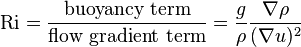  
\mathrm{Ri} = \frac{\text{buoyancy term}}{\text{flow gradient term}} = \frac{g}{\rho} \frac{\nabla \rho}{(\nabla u)^2}
