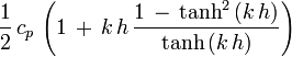 \frac{1}{2}\, c_p\, \left( 1\, +\, k\, h\, \frac{1\, -\, \tanh^2\, (k\, h)}{\tanh\, (k\, h)} \right)