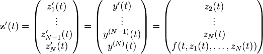  \mathbf{z}'(t)
  = \begin{pmatrix} z_1'(t)\\ \vdots\\ z_{N-1}'(t)\\ z_N'(t) \end{pmatrix}
  = \begin{pmatrix} y'(t)\\ \vdots\\ y^{(N-1)}(t)\\ y^{(N)}(t) \end{pmatrix}
  = \begin{pmatrix} z_2(t)\\ \vdots\\ z_N(t)\\ f(t,z_1(t),\ldots,z_N(t)) \end{pmatrix} 