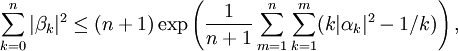 \sum_{k=0}^{n}|\beta_k|^2 \le 
(n+1)\exp\left(\frac{1}{n+1}\sum_{m=1}^{n}\sum_{k=1}^m(k|\alpha_k|^2 -1/k)\right),