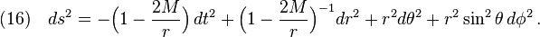 (16)\quad ds^2=-\Big(1-\frac{2M}{r} \Big)\,dt^2+\Big(1-\frac{2M}{r} \Big)^{-1}dr^2+r^2d\theta^2+r^2\sin^2\theta\, d\phi^2\,.